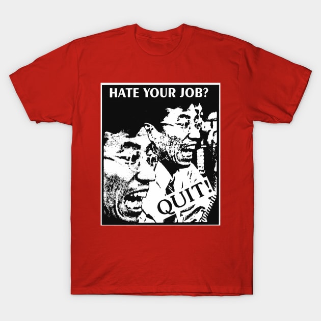 Hate Your Job? Quit! T-Shirt by FourMutts